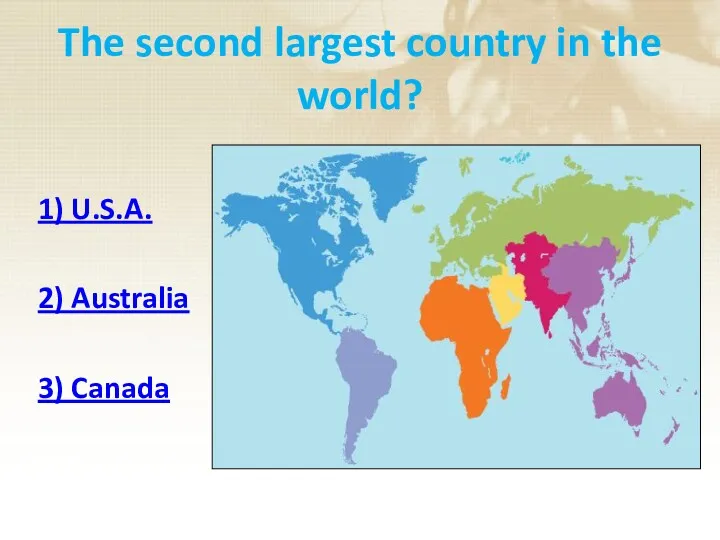 The second largest country in the world? 1) U.S.A. 2) Australia 3) Canada