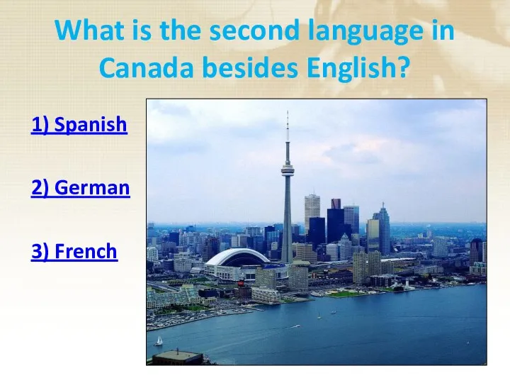 What is the second language in Canada besides English? 1) Spanish 2) German 3) French