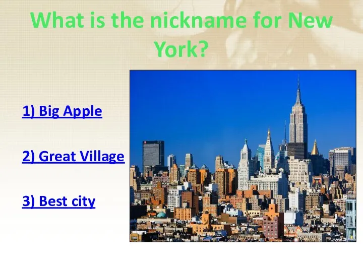 What is the nickname for New York? 1) Big Apple 2) Great Village 3) Best city