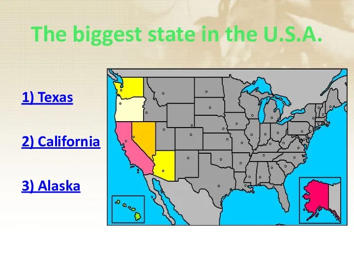 The biggest state in the U.S.A. 1) Texas 2) California 3) Alaska