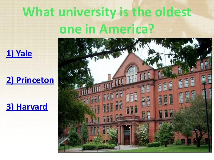 What university is the oldest one in America? 1) Yale 2) Princeton 3) Harvard