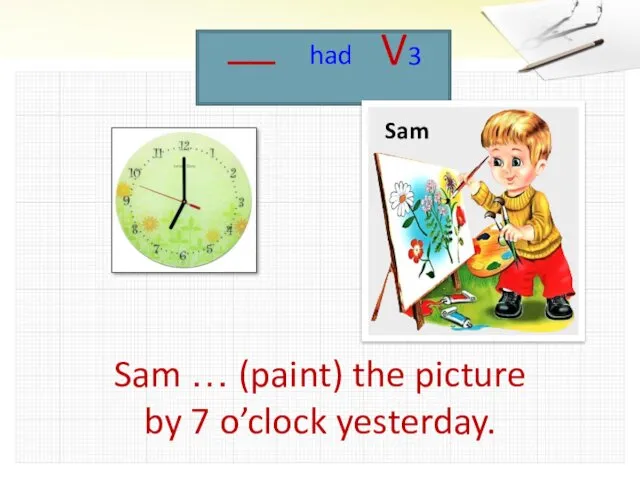 Sam … (paint) the picture by 7 o’clock yesterday. Sam