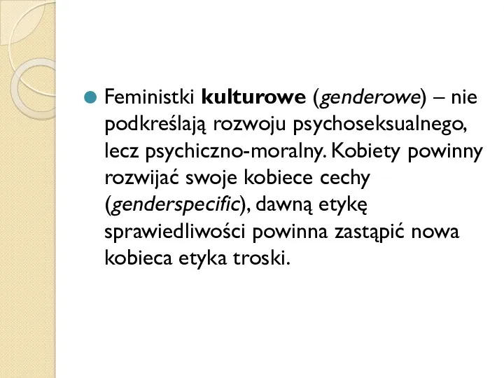 Feministki kulturowe (genderowe) – nie podkreślają rozwoju psychoseksualnego, lecz psychiczno-moralny.