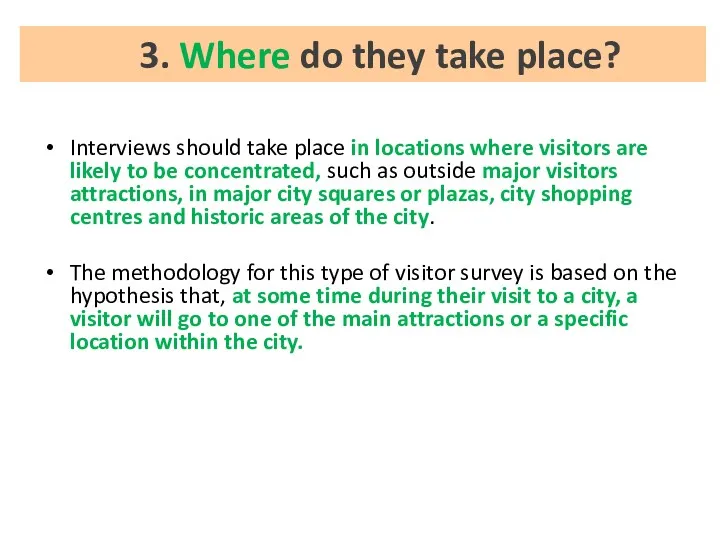 Interviews should take place in locations where visitors are likely