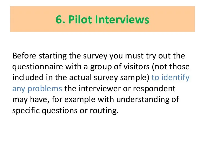 6. Pilot Interviews Before starting the survey you must try