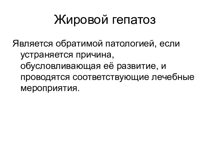 Жировой гепатоз Является обратимой патологией, если устраняется причина, обусловливающая её развитие, и проводятся соответствующие лечебные мероприятия.