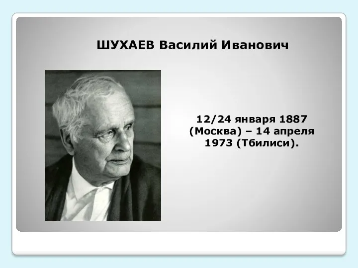 12/24 января 1887 (Москва) – 14 апреля 1973 (Тбилиси). ШУХАЕВ Василий Иванович