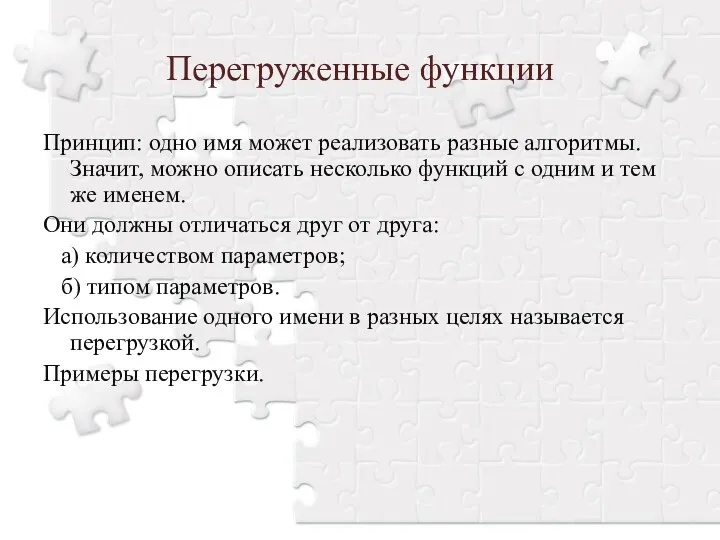 Перегруженные функции Принцип: одно имя может реализовать разные алгоритмы. Значит,