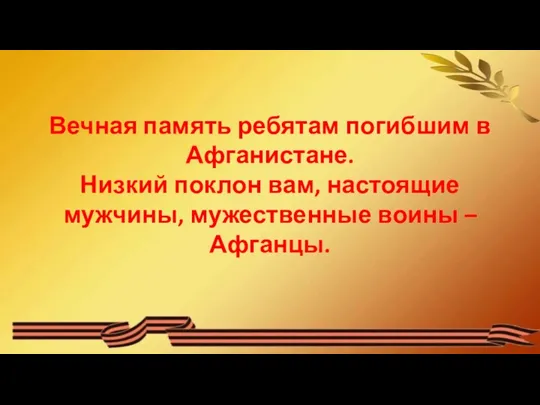 Вечная память ребятам погибшим в Афганистане. Низкий поклон вам, настоящие мужчины, мужественные воины – Афганцы.