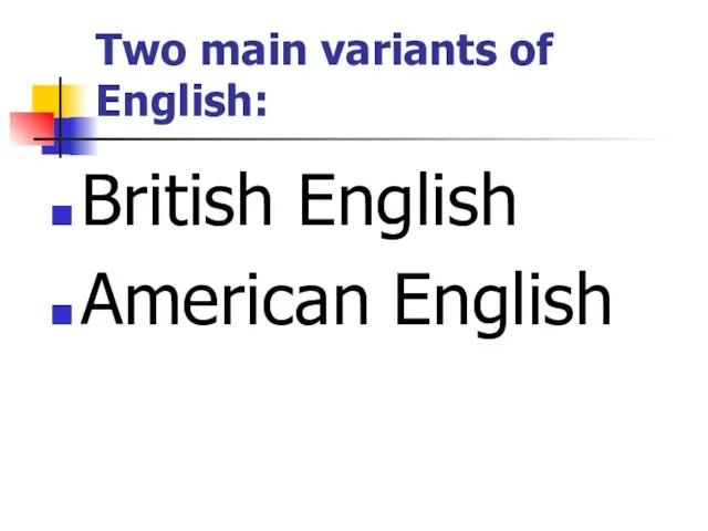 Two main variants of English: British English American English