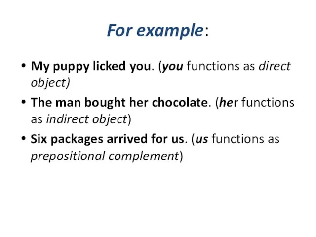 For example: My puppy licked you. (you functions as direct object) The man