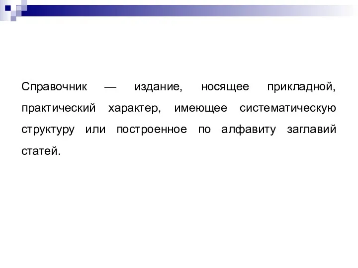 Справочник — издание, носящее прикладной, практический характер, имеющее систематическую структуру или построенное по алфавиту заглавий статей.