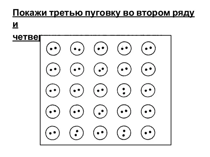 Покажи третью пуговку во втором ряду и четвертую пуговку в пятом ряду