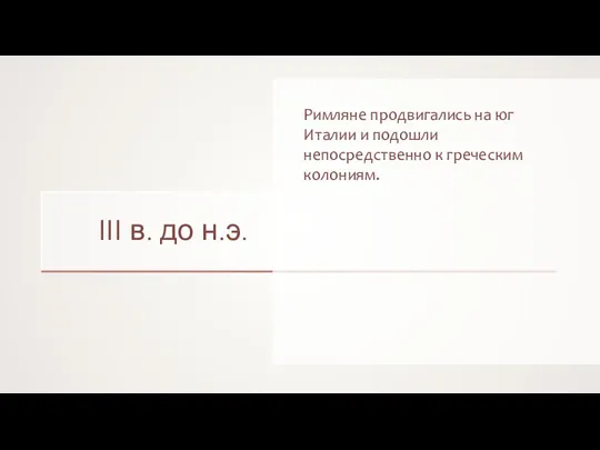 III в. до н.э. Римляне продвигались на юг Италии и подошли непосредственно к греческим колониям.