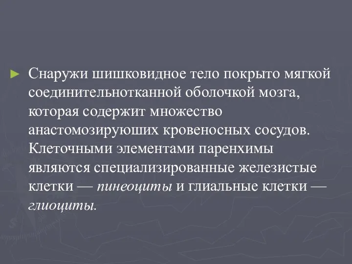 Снаружи шишковидное тело покрыто мягкой соединительнотканной оболочкой мозга, которая содержит