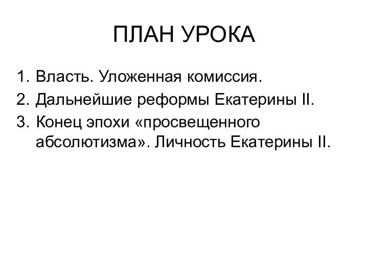 ПЛАН УРОКА Власть. Уложенная комиссия. Дальнейшие реформы Екатерины II. Конец эпохи «просвещенного абсолютизма». Личность Екатерины II.