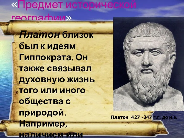 «Предмет исторической географии» Платон близок был к идеям Гиппократа. Он