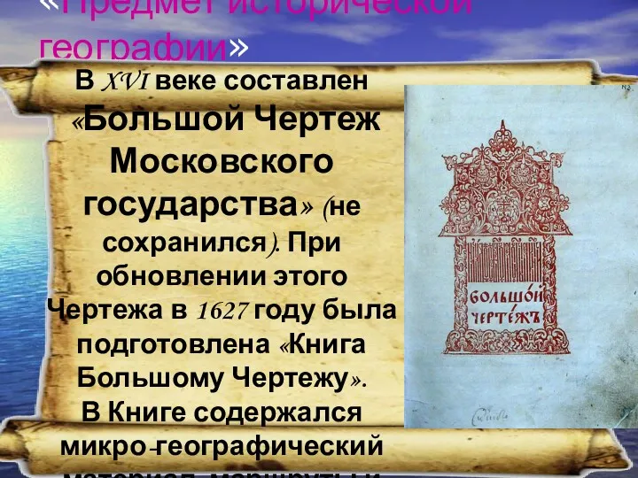 «Предмет исторической географии» В XVI веке составлен «Большой Чертеж Московского