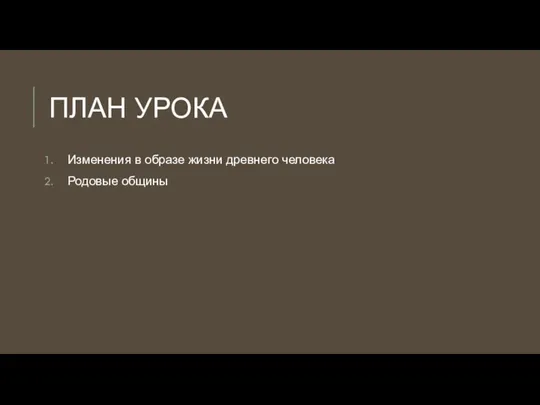 ПЛАН УРОКА Изменения в образе жизни древнего человека Родовые общины