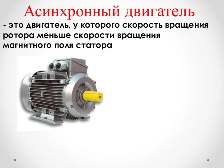 Асинхронный двигатель - это двигатель, у которого скорость вращения ротора меньше скорости вращения магнитного поля статора