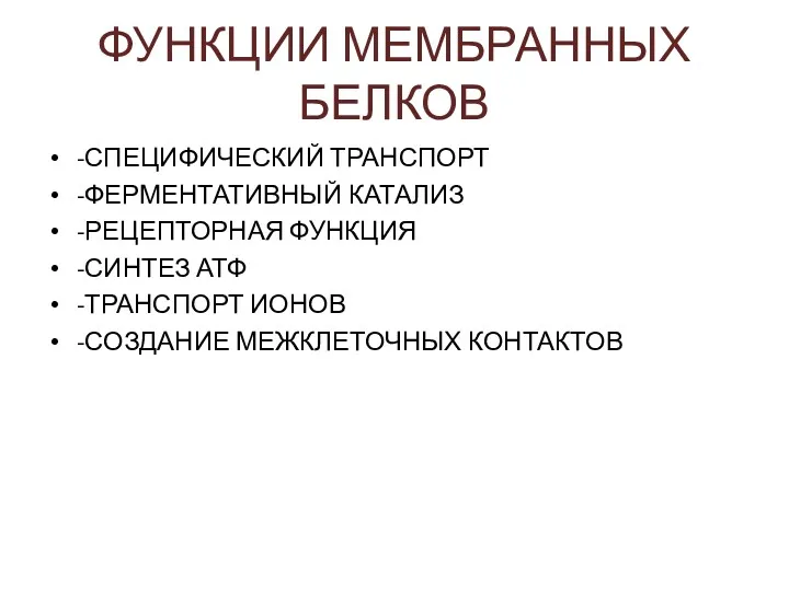 ФУНКЦИИ МЕМБРАННЫХ БЕЛКОВ -СПЕЦИФИЧЕСКИЙ ТРАНСПОРТ -ФЕРМЕНТАТИВНЫЙ КАТАЛИЗ -РЕЦЕПТОРНАЯ ФУНКЦИЯ -СИНТЕЗ АТФ -ТРАНСПОРТ ИОНОВ -СОЗДАНИЕ МЕЖКЛЕТОЧНЫХ КОНТАКТОВ