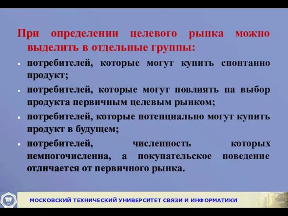 При определении целевого рынка можно выделить в отдельные группы: потребителей,