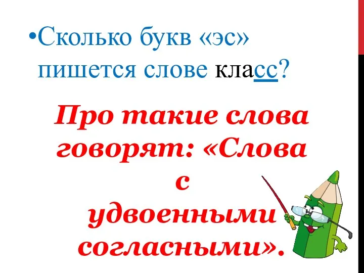 Сколько букв «эс» пишется слове класс? Про такие слова говорят: «Слова с удвоенными согласными».