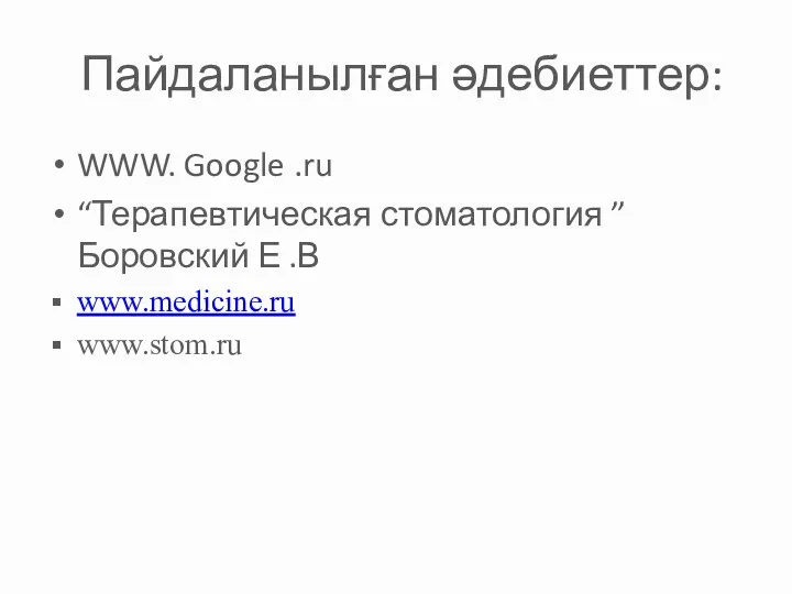 Пайдаланылған әдебиеттер: WWW. Google .ru “Терапевтическая стоматология ”Боровский Е .В www.medicine.ru www.stom.ru