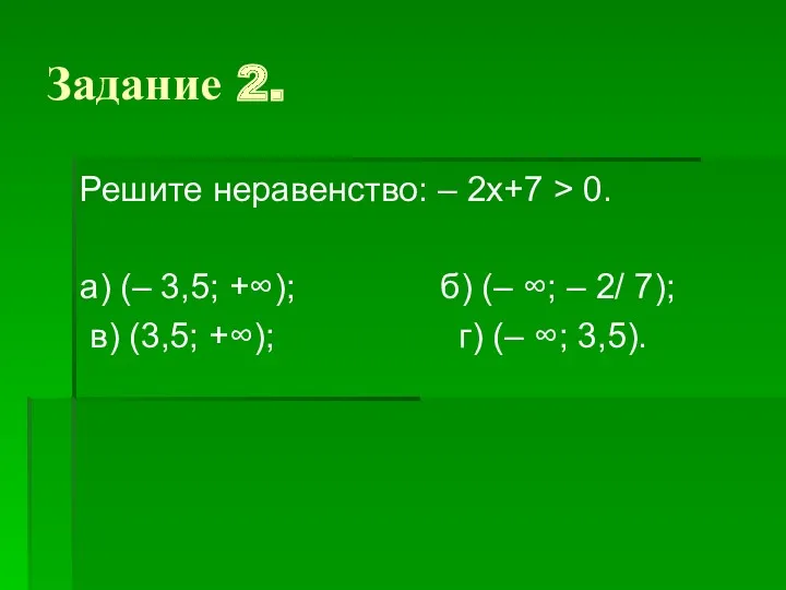 Задание 2. Решите неравенство: – 2х+7 > 0. а) (–