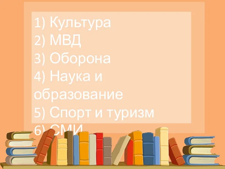 1) Культура 2) МВД 3) Оборона 4) Наука и образование 5) Спорт и туризм 6) СМИ