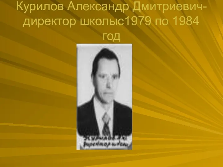 Курилов Александр Дмитриевич-директор школыс1979 по 1984 год