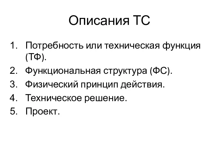 Описания ТС Потребность или техническая функция (ТФ). Функциональная структура (ФС). Физический принцип действия. Техническое решение. Проект.