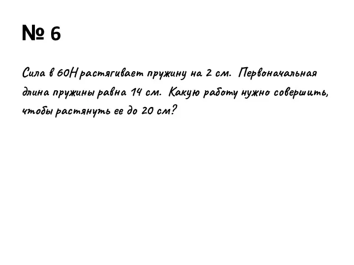 № 6 Сила в 60Н растягивает пружину на 2 см.