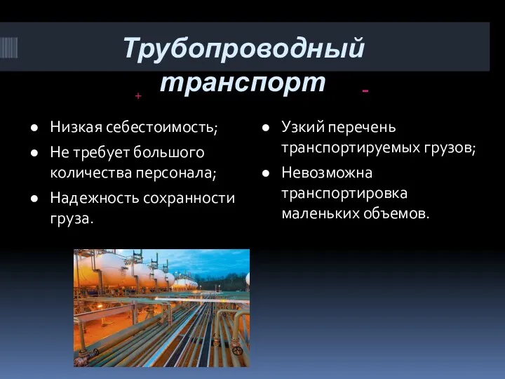 Трубопроводный транспорт + - Низкая себестоимость; Не требует большого количества