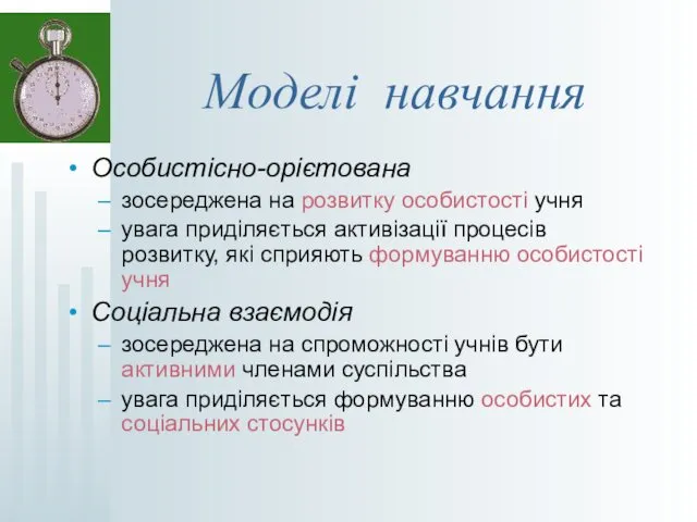 Моделі навчання Особистісно-орієтована зосереджена на розвитку особистості учня увага приділяється