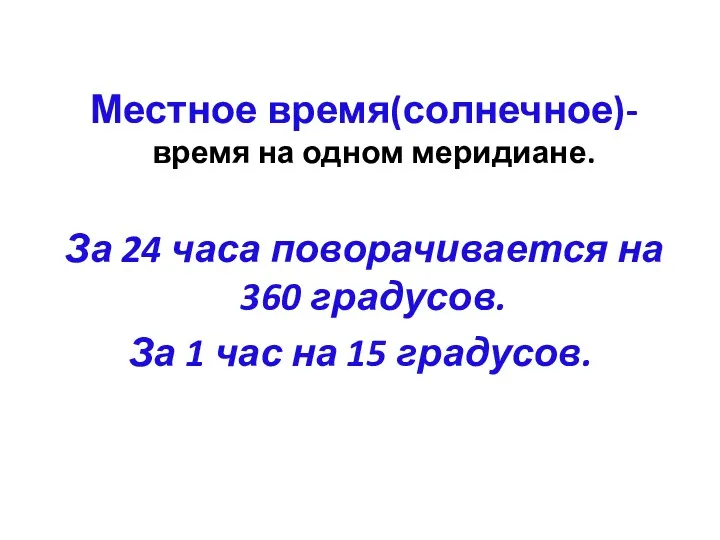 Местное время(солнечное)- время на одном меридиане. За 24 часа поворачивается