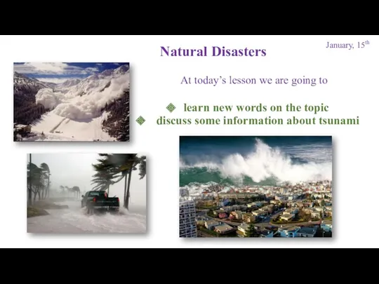 January, 15th Natural Disasters At today’s lesson we are going