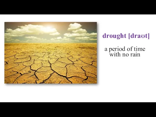 drought [draʊt] a period of time with no rain