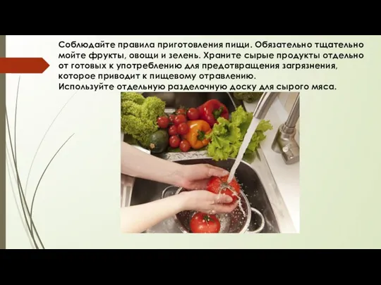 Соблюдайте правила приготовления пищи. Обязательно тщательно мойте фрукты, овощи и