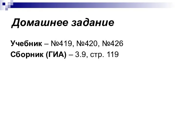 Домашнее задание Учебник – №419, №420, №426 Сборник (ГИА) – 3.9, стр. 119