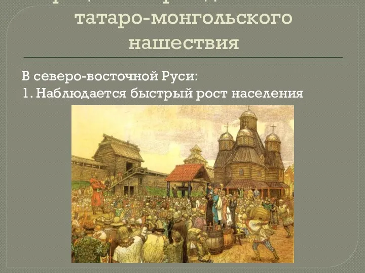 Процесс возрождения после татаро-монгольского нашествия В северо-восточной Руси: 1. Наблюдается быстрый рост населения