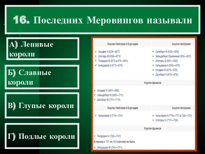 16. Последних Меровингов называли А) Ленивые короли Б) Славные короли В) Глупые короли Г) Подлые короли