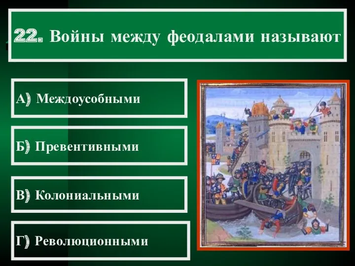 22. Войны между феодалами называют А) Междоусобными Б) Превентивными В) Колониальными Г) Революционными