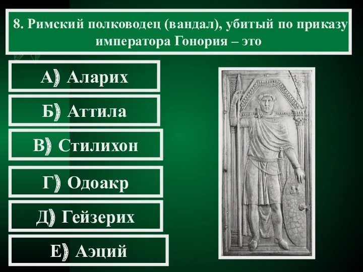 8. Римский полководец (вандал), убитый по приказу императора Гонория –