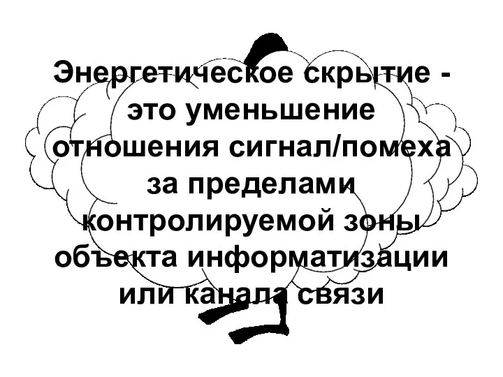 Энергетическое скрытие - это уменьшение отношения сигнал/помеха за пределами контролируемой зоны объекта информатизации или канала связи