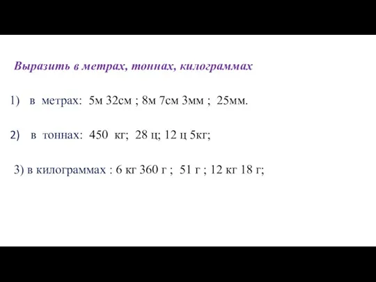 Выразить в метрах, тоннах, килограммах в метрах: 5м 32см ;