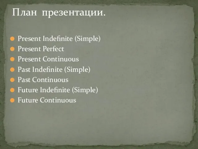 Present Indefinite (Simple) Present Perfect Present Continuous Past Indefinite (Simple)