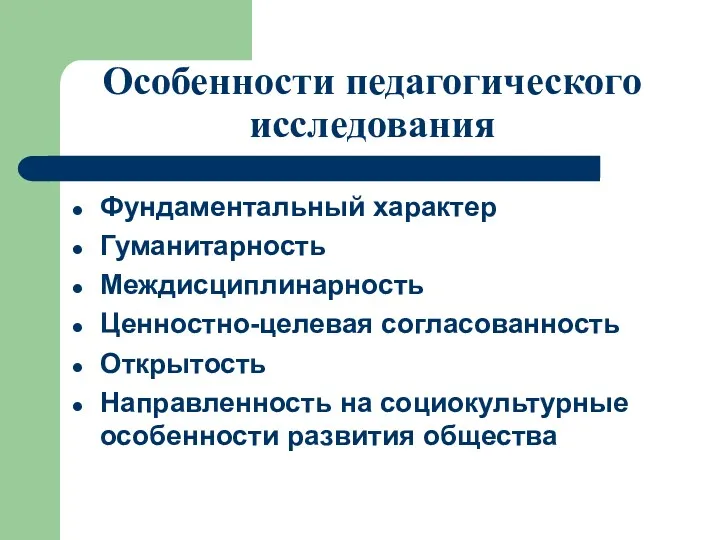 Особенности педагогического исследования Фундаментальный характер Гуманитарность Междисциплинарность Ценностно-целевая согласованность Открытость Направленность на социокультурные особенности развития общества