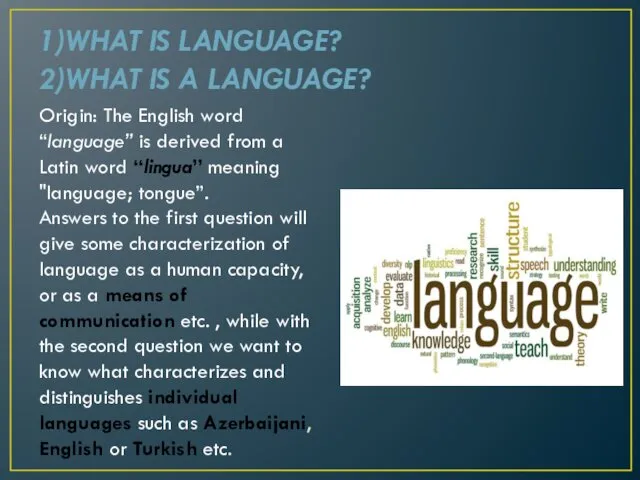 1)WHAT IS LANGUAGE? 2)WHAT IS A LANGUAGE? Origin: The English