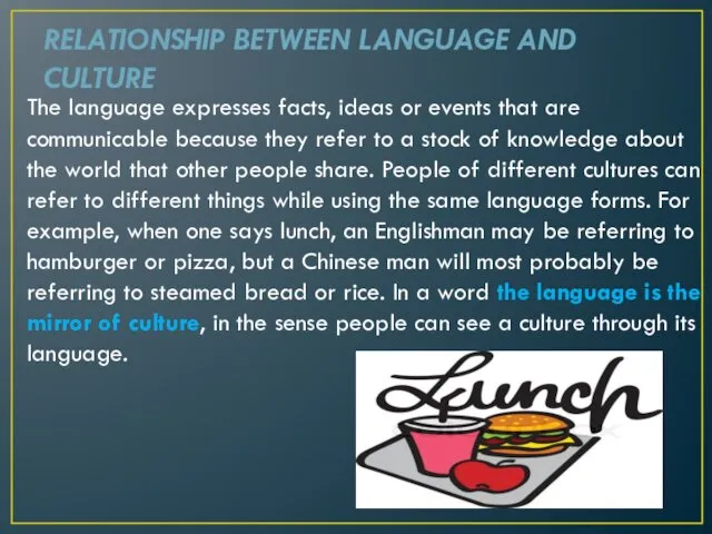 RELATIONSHIP BETWEEN LANGUAGE AND CULTURE The language expresses facts, ideas